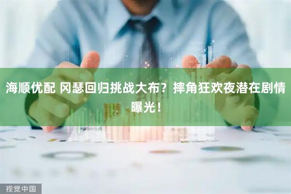 海顺优配 冈瑟回归挑战大布？摔角狂欢夜潜在剧情曝光！
